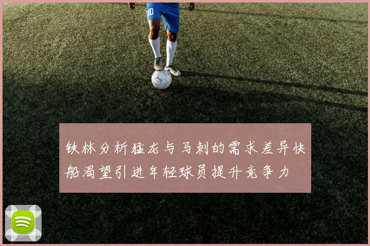 铁林分析猛龙与马刺的需求差异快船渴望引进年轻球员提升竞争力
