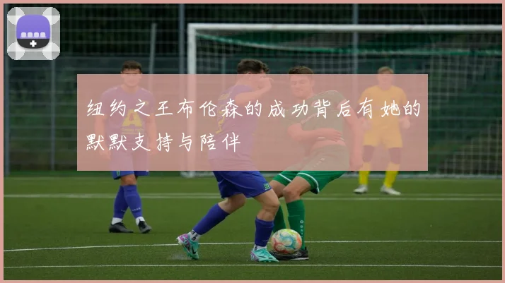 纽约之王布伦森的成功背后有她的默默支持与陪伴