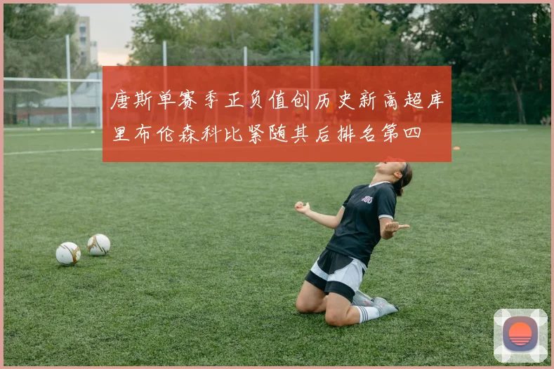 唐斯单赛季正负值创历史新高超库里布伦森科比紧随其后排名第四