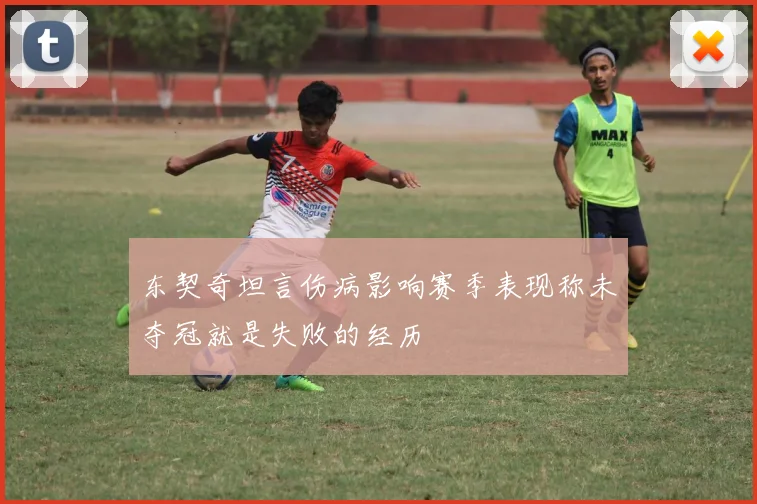 东契奇坦言伤病影响赛季表现称未夺冠就是失败的经历